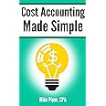Cost Accounting Made Simple: Cost Accounting Explained in 100 Pages or Less (Financial Topics in 100 Pages or Less)
