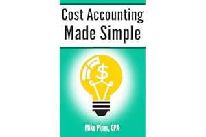 Cost Accounting Made Simple: Cost Accounting Explained in 100 Pages or Less