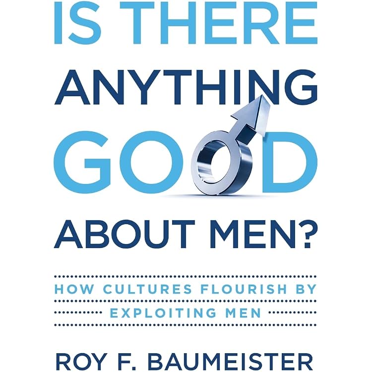 Is There Anything Good About Men?: How Cultures Flourish by Exploiting Men:  9780195374100: Baumeister, Roy F.: Books - Amazon.com