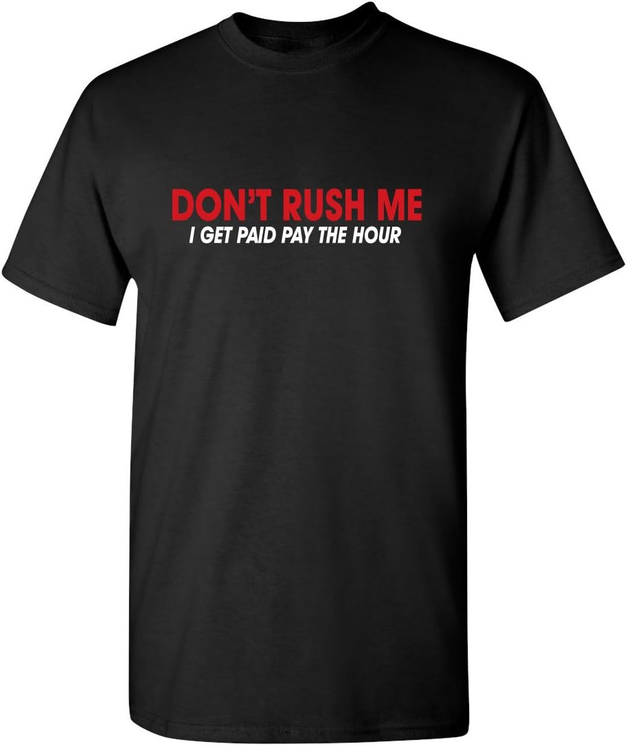 Feelin Good Tees Don't Rush Me I Get Paid by The Hour Sarcasm Adult Humor Funny Tshirt