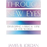 Through New Eyes: Developing a Biblical View of the World