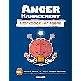 Anger Management Workbook for Teens: 30+ Successful Activities for Helping Teenagers to Manage Mood Swings, Control Angry Outbursts and Gain Self-Control