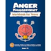 Anger Management Workbook for Teens: 30+ Successful Activities for Helping Teenagers to Manage Mood Swings, Control Angry Outbursts and Gain Self-Control