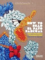 How to Read El Pato Pascual: Disney’s Latin America and Latin America’s Disney How to Read El Pato Pascual: Disney’s Latin America and Latin America’s Disney