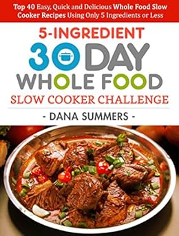 30 Day Whole Food Slow Cooker Challenge: Top 40 Easy, Quick and Delicious Whole Food Slow Cooker 30 Day Whole Food Slow Cooker Challenge: Top 40 Easy, Quick and Delicious Whole Food Slow Cooker