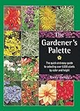 The Gardener's Palette: The Quick-and-Easy Guide to Selecting Over 1,000 Plants by Color and Height by 
