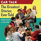 Car Talk: The Greatest Stories Ever Told: Once Upon a Car Fire... by 