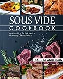 Sous Vide Cookbook: Modern Day Techniques for Flawlessly Cooked Meals