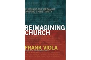 Reimagining Church: Pursuing the Dream of Organic Christianity