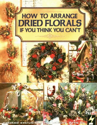 How to Arrange Dried Florals If You Think You Can't (Leisure Arts Craft Leaflets)