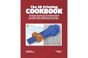 The 3D Printing Cookbook: Tinkercad Edition: 3D Design Lessons for 3D Printing Classes - in school, after school, or homeschool - that don't involve 3D printing name tags! (3D Printing Cookbooks)