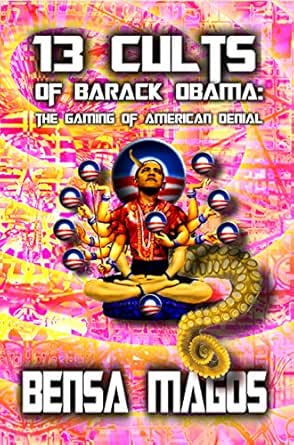 13 Cults Of Barack Obama The Gaming Of American Denial Kindle Edition By Magos Bensa Politics Social Sciences Kindle Ebooks Amazon Com