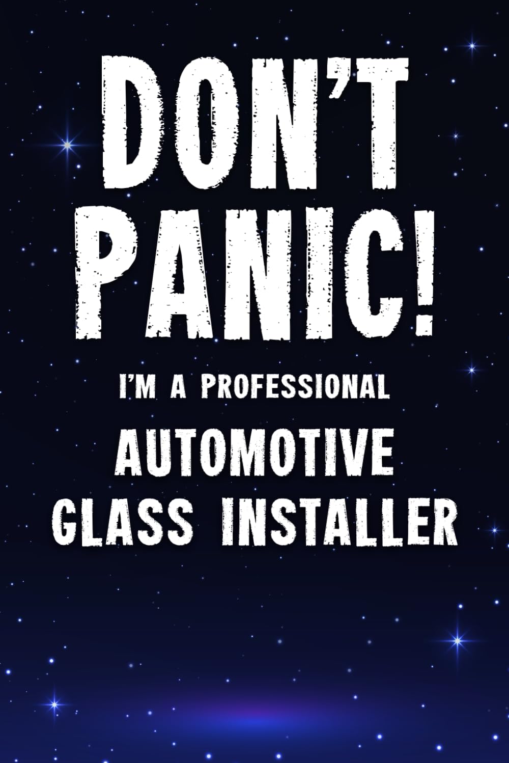 Don't Panic! I'm A Professional Automotive Glass Installer: Customized 100 Page Lined Notebook Journal Gift For A Busy Automotive Glass Installer : Far Better Than A Throw Away Greeting Card.