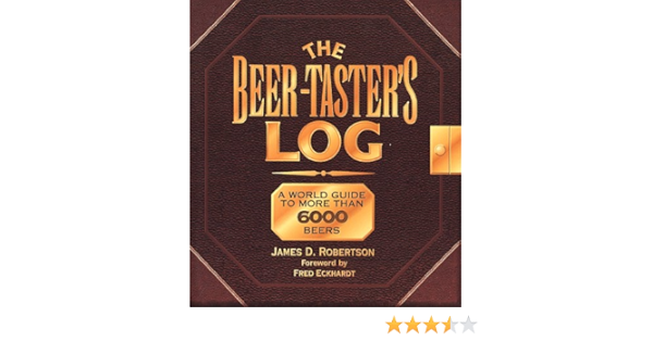 The Beer Taster S Log A World Guide To More Than 6000 Beers James D Robertson Fred Eckhardt Amazon Com Books