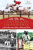 The Cleveland Grand Prix: An American Show Jumping First (Sports) by