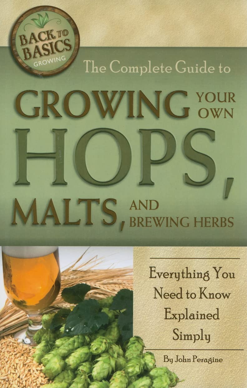 The Complete Guide to Growing Your Own Hops, Malts, and Brewing Herbs Everything You Need to Know Explained Simply (Back to Basics Growing)