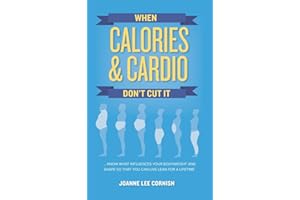 When Calories & Cardio Don't Cut It: Know what influences your body weight and shape so that you can live lean for a lifetime