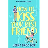 How to Kiss Your Best Friend: A Sweet Romantic Comedy (How to Kiss a Hawthorne Brother)