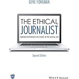 The Ethical Journalist: Making Responsible Decisions in the Digital Age