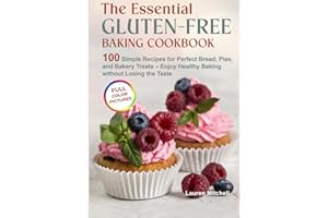 The Essential Gluten-Free Baking Cookbook: 100 Simple Recipes for Perfect Bread, Pies, and Bakery Treats – Enjoy Healthy Baki