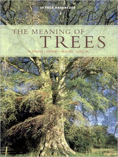 The Meaning of Trees: Botany, History, Healing, Lore, by Fred Hageneder The Meaning of Trees: Botany, History, Healing, Lore, by Fred Hageneder