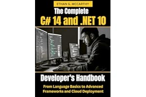 The Complete C# 14 and .NET 10 Developer’s Handbook: From Language Basics to Advanced Frameworks and Cloud Deployment