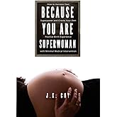 Because YOU Are Superwoman: How to harness your superpower to create a positive birth experience with minimal medical interve