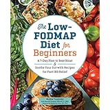 The Low-FODMAP Diet for Beginners: A 7-Day Plan to Beat Bloat and Soothe Your Gut with Recipes for Fast IBS Relief