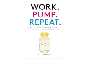 Work. Pump. Repeat.: The New Mom's Survival Guide to Breastfeeding and Going Back to Work