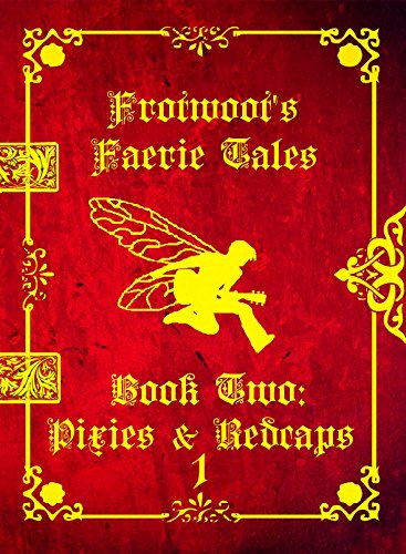 Frotwoot's Faerie Tales (Book Two: Pixies & Redcaps) PART 1 OF 6