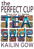 The Perfect Cup: TEA Guide by Kailin Gow