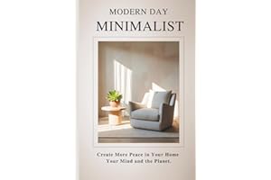 Modern Day Minimalist: Create More Peace in Your Home, Your Mind and the Planet (Habit Building Strategies and Reflections for Every Lifestyle to Create and Keep a Minimalist Way of Life)