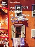 Mieux peindre l'ombre et la lumiÃ¨re Ã  l'aquarelle by 