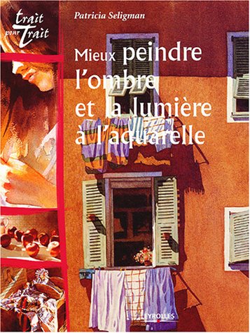 Mieux peindre l'ombre et la lumiÃ¨re Ã  l'aquarelle by (Paperback)