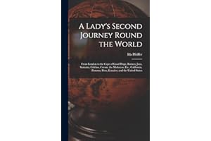 A Lady's Second Journey Round the World: From London to the Cape of Good Hope, Borneo, Java, Sumatra, Celebes, Ceram, the Moluccas, Etc., California, Panama, Peru, Ecuador, and the United States