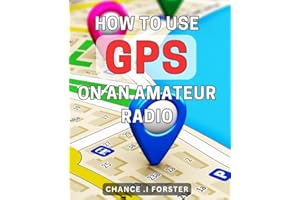 How To Use GPS On An Amateur Radio: The Ultimate Guide to Navigating with GPS Technology on Your Ham Radio: A Practical Gift 