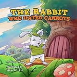 The Rabbit Who Hated Carrots: (Beautifully Illustrated Children's Bedtime Story Book for Ages 1 - 8 with Bunnies)