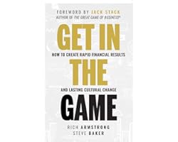 Get In The Game: How To Create Rapid Financial Results And Lasting Cultural Change