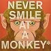 Never Smile at a Monkey: And 17 Other Important Things to Remember