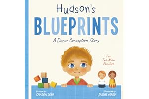 Hudson's Blueprints: A Donor Conception Story for Two-Mom Families: (IUI/ICI/IVF) (My Donor Story: A Book Series for Donor-Conceived Children)