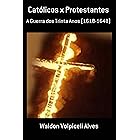 Católicos x Protestantes: A Guerra dos Trinta Anos (1618-1648) (Portuguese Edition)