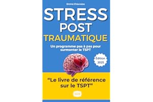 Le Stress Post-Traumatique : Comprendre, Agir, Guérir: Le guide pratique et accessible, des symptômes à la résilience