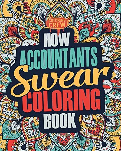 How Accountants Swear Coloring Book: A Funny, Irreverent, Clean Swear Word Accountant Coloring Book Gift Idea (Accountant Coloring Books) (Volume 1)
