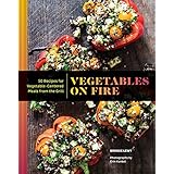 Vegetables on Fire: 50 Vegetable-Centered Meals from the Grill (Vegetable Cookbook, Grilling Cookbook)