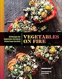Vegetables on Fire: 50 Vegetable-Centered Meals from the Grill Vegetables on Fire: 50 Vegetable-Centered Meals from the Grill