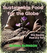 Sustainable Food for the Globe, One Square Foot at a Time. (Sustainable Food for the Globe. Book 1)