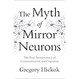 The Myth of Mirror Neurons: The Real Neuroscience of Communication and Cognition