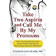 Take Two Aspirin and Call Me By My Pronouns: Why Turning Doctors into Social Justice Warriors is Destroying American Medicine