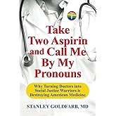 Take Two Aspirin and Call Me By My Pronouns: Why Turning Doctors into Social Justice Warriors is Destroying American Medicine
