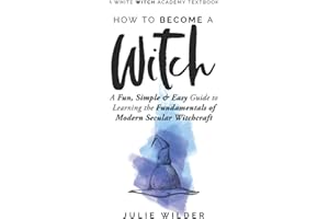 How To Become A Witch: A Fun, Simple and Easy Guide to Learning the Fundamentals of Modern Secular Witchcraft